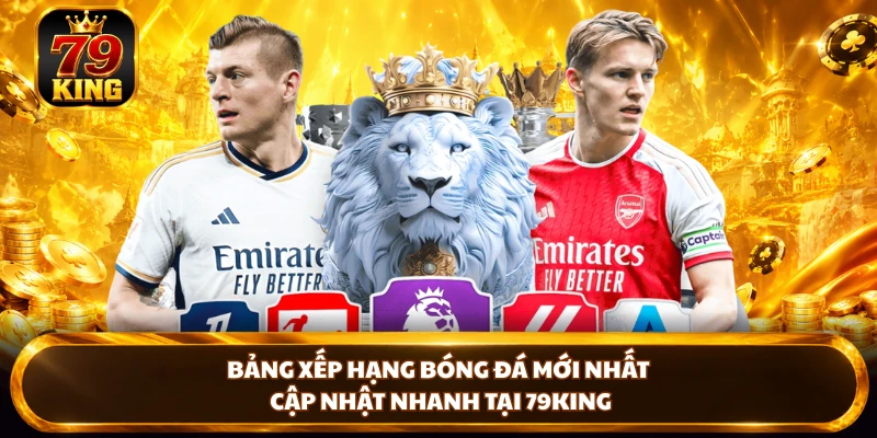 Bảng Xếp Hạng Bóng Đá Mới Nhất, Cập Nhật Nhanh Tại 79king