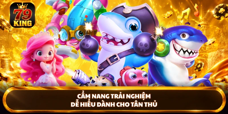 Cẩm nang trải nghiệm dễ hiểu dành cho tân thủ