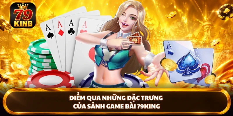 Điểm qua những đặc trưng của sảnh game bài 79KING 