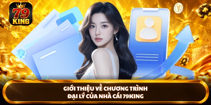 Giới thiệu về chương trình đại lý của nhà cái 79KING 