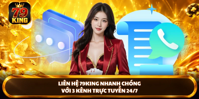 Liên Hệ 79KING Nhanh Chóng Với 3 Kênh Trực Tuyến 24/7