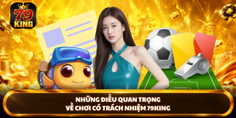 Những điều quan trọng về chơi có trách nhiệm 79KING