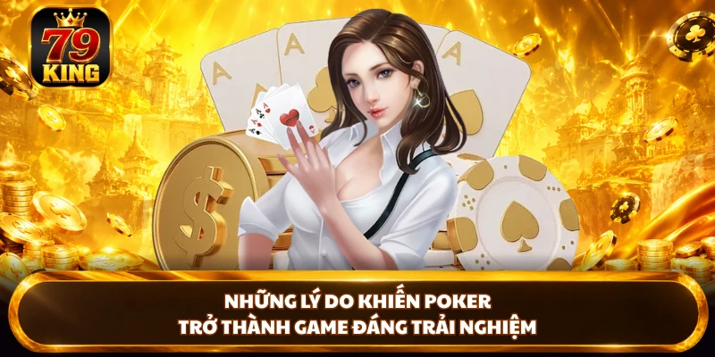 Những lý do khiến poker trở thành game đáng trải nghiệm 
