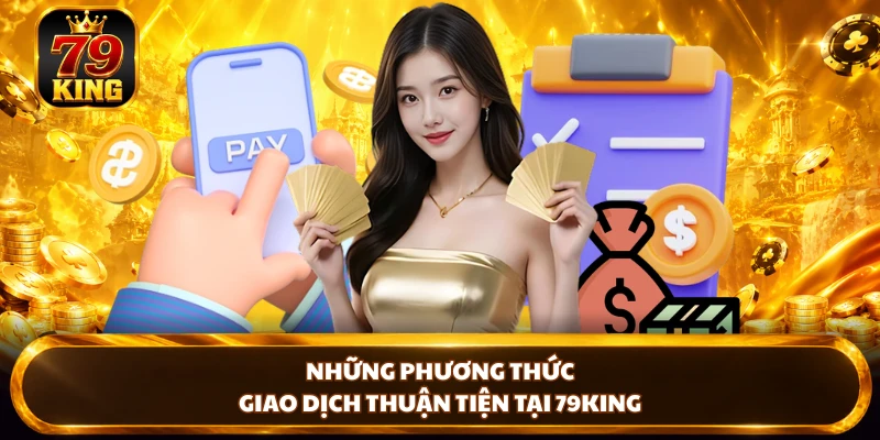 Những phương thức giao dịch thuận tiện tại 79king