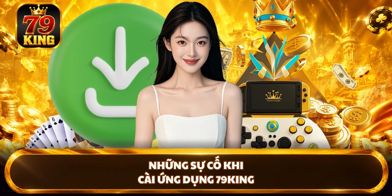 Những sự cố khi cài ứng dụng 79king