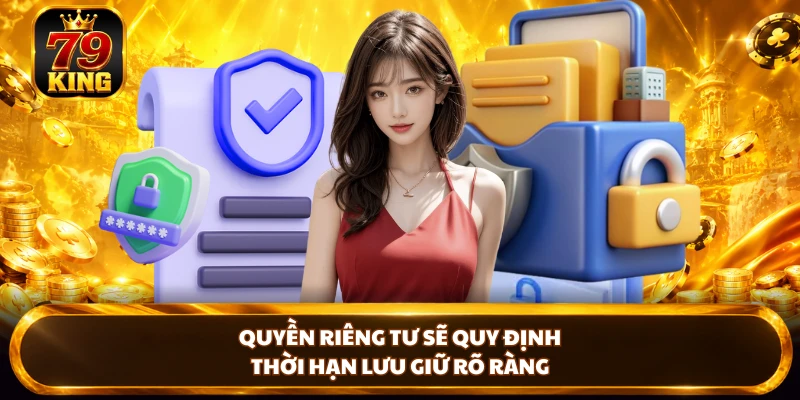 Quyền riêng tư sẽ quy định thời hạn lưu giữ rõ ràng