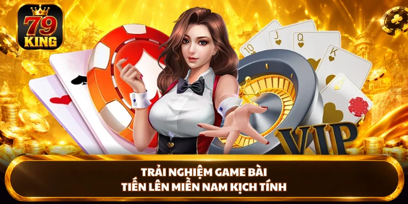 Trải nghiệm game bài Tiến Lên Miền Nam kịch tính
