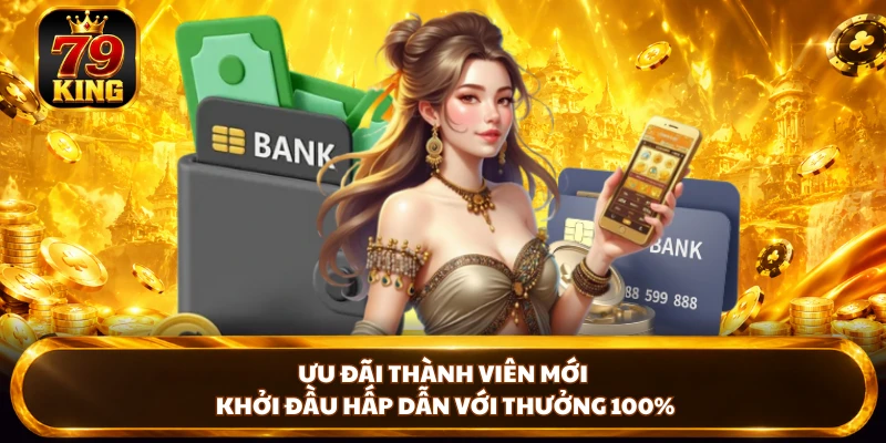 Ưu Đãi Thành Viên Mới - Khởi Đầu Hấp Dẫn Với Thưởng 100%
